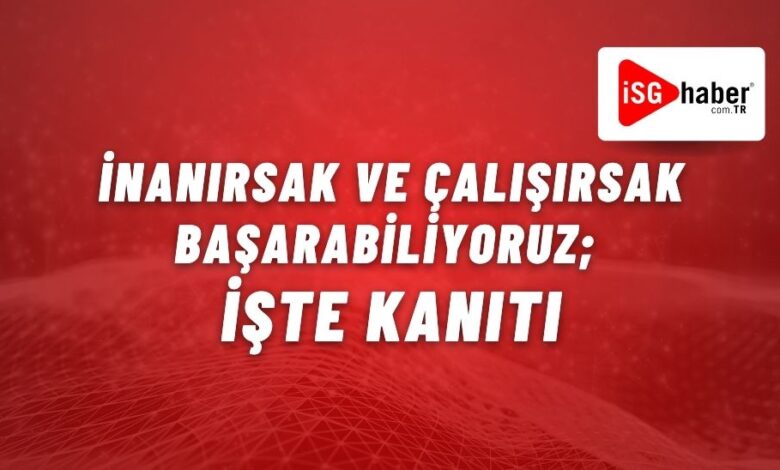 Inanirsak ve Calisirsak Basarabiliyoruz Iste Kaniti